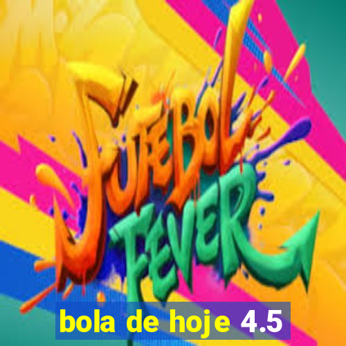 bola de hoje 4.5